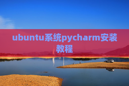 ubuntu系统pycharm安装教程 ubuntu系统pycharm安装教程